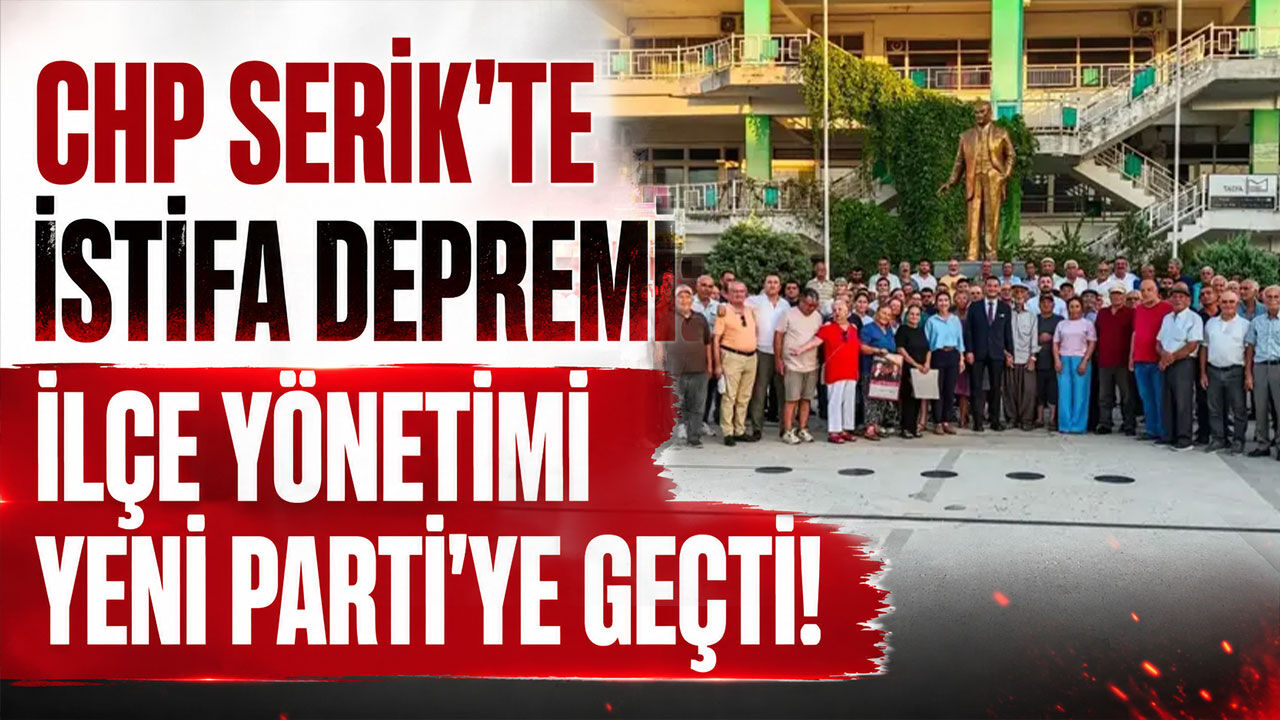 CHP Serik'te istifa depremi: İlçe yönetimi Yeni Parti'ye geçti!