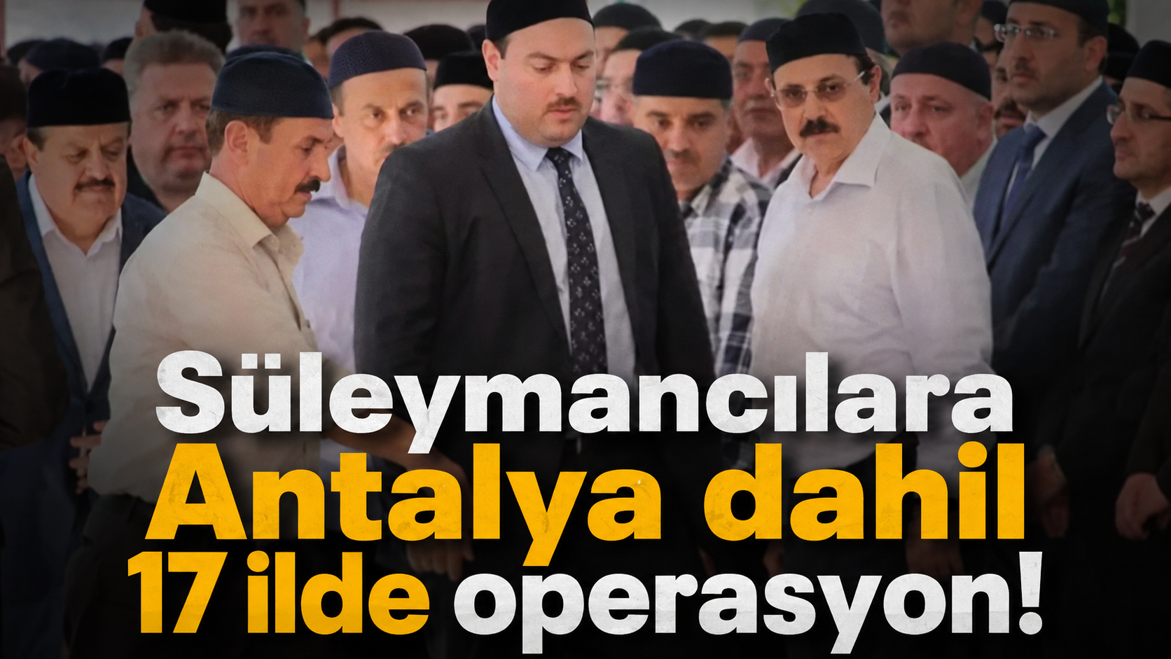Süleymancılara Antalya dahil 17 ilde operasyon!