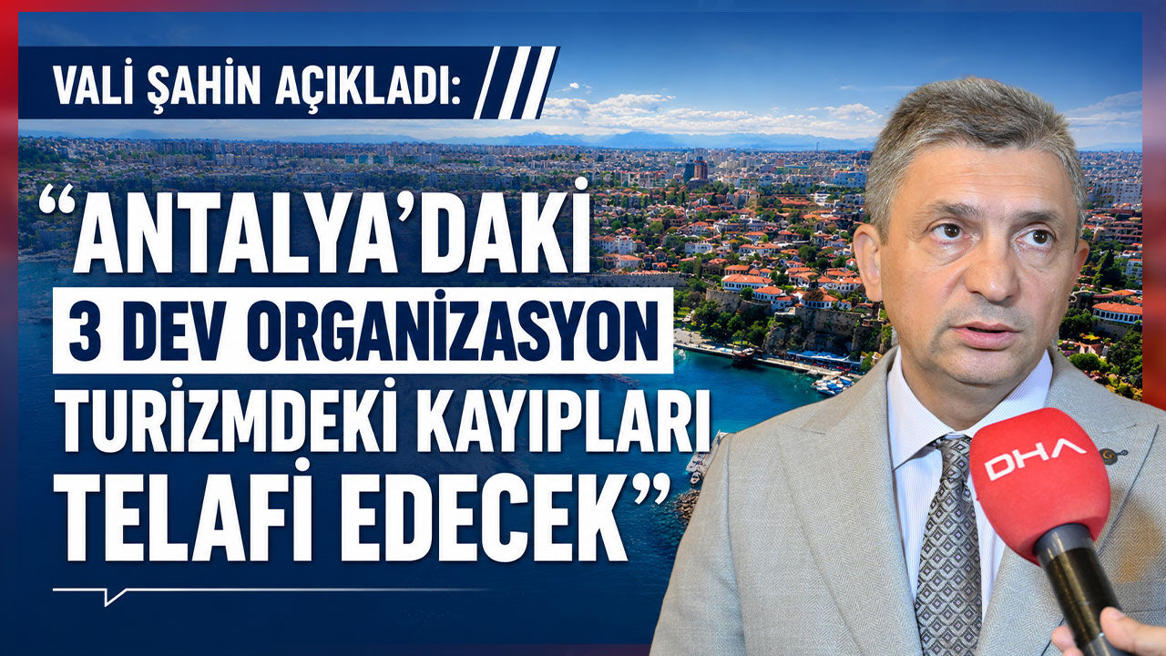 Vali Şahin: "Antalya'daki 3 dev organizasyon turizmdeki kayıpları telafi edecek"