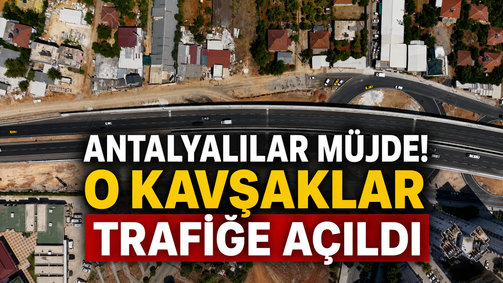Antalya'lılar müjde! O kavşaklar trafiğe açıldı