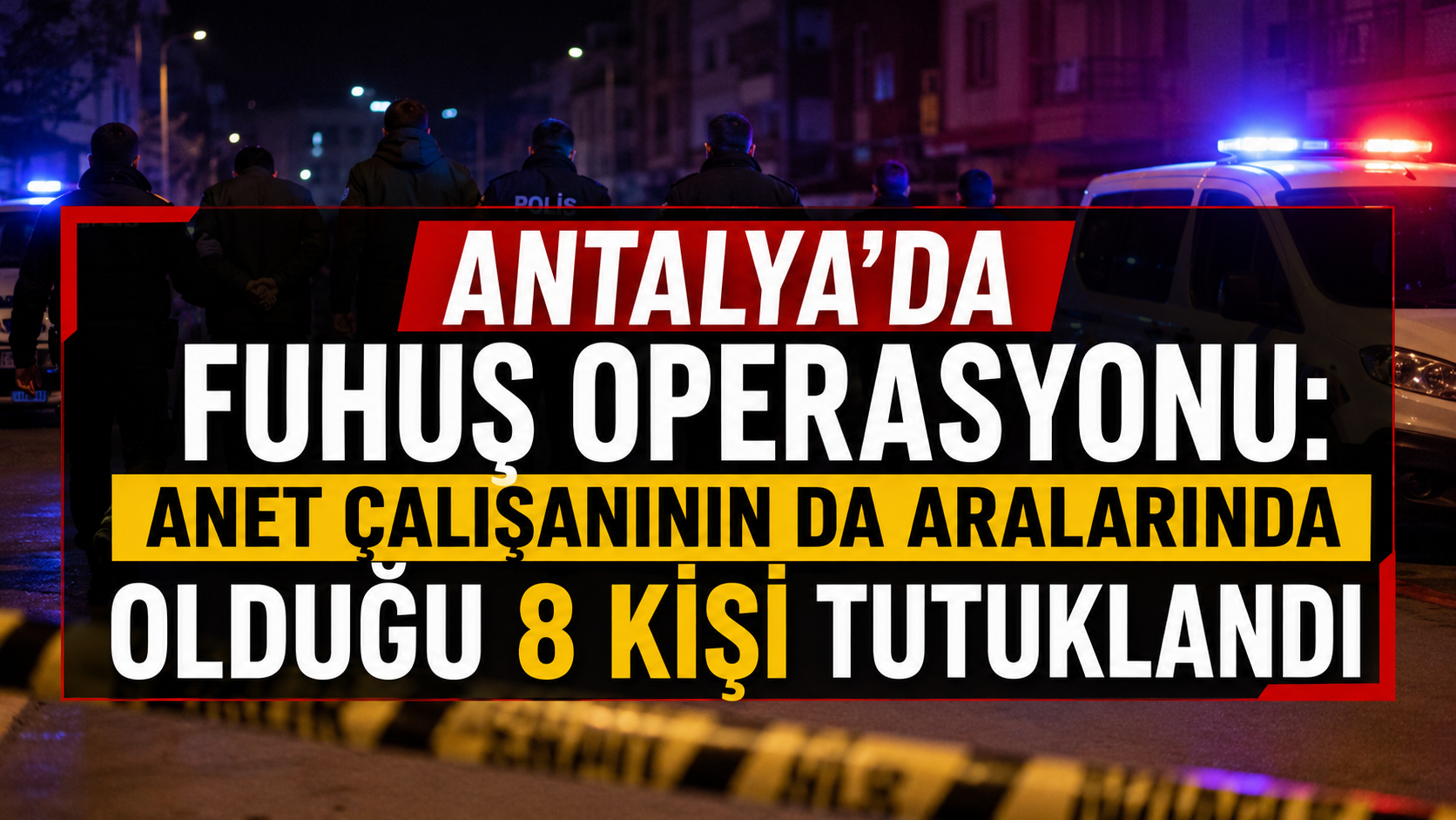 Antalya'da fuhuş operasyonu! ANET çalışanının da aralarında olduğu 8 kişi tutuklandı