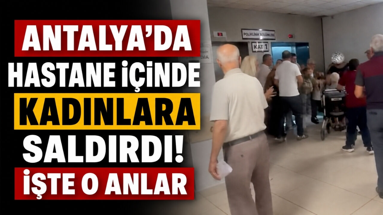 Antalya'da hastane içinde kadınlara saldırdı! İşte o anlar