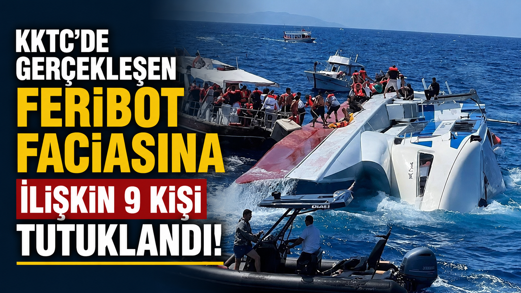 KKTC’de gerçekleşen feribot faciasına ilişkin 9 kişi tutuklandı!