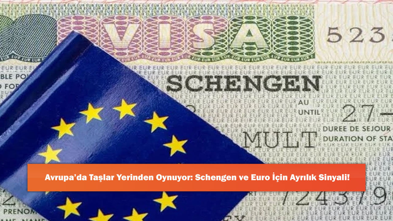Avrupa’da Taşlar Yerinden Oynuyor: Schengen ve Euro İçin Ayrılık Sinyali!