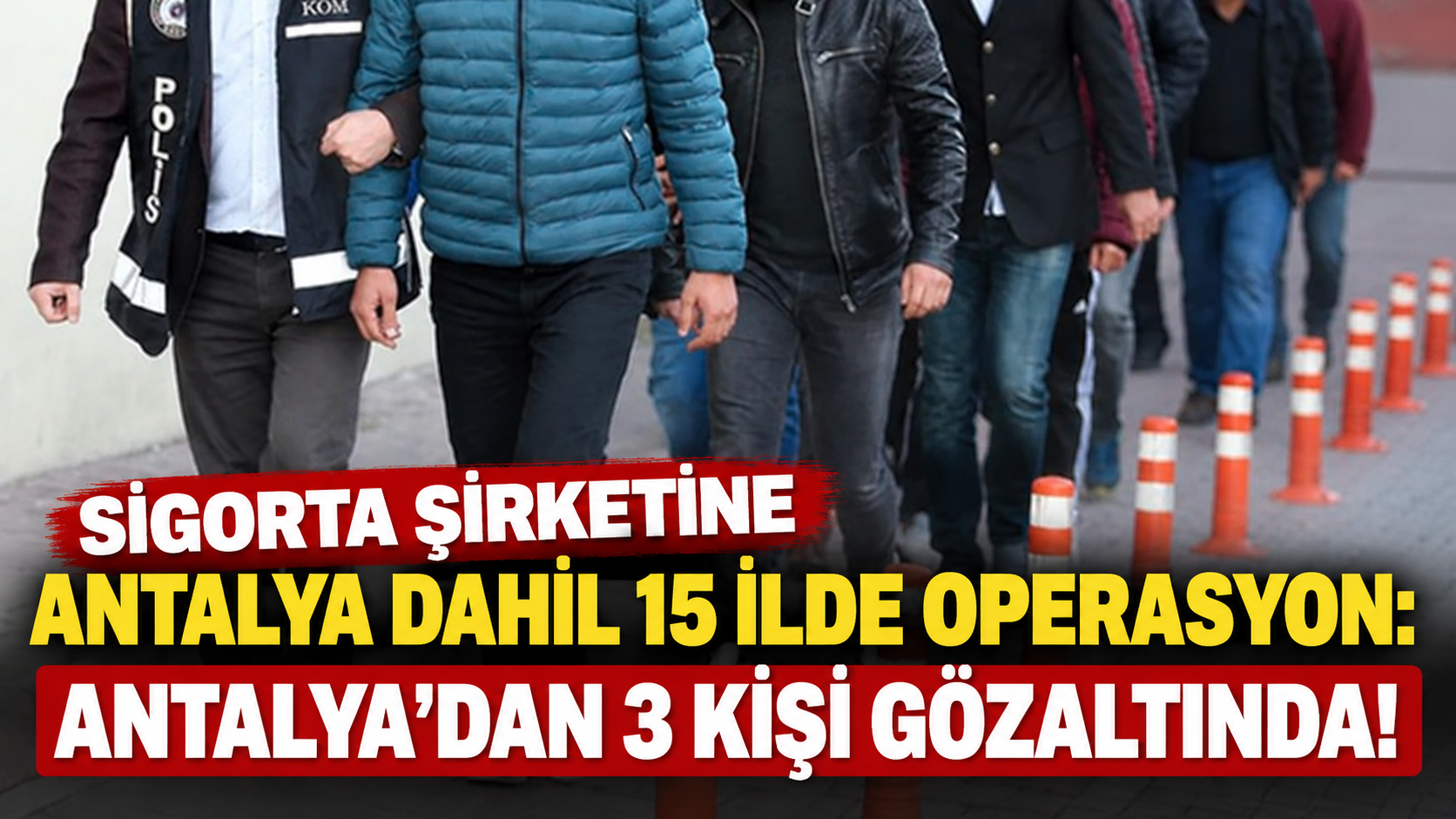Sigorta şirketine Antalya dahil 15 ilde operasyon: Antalya'dan 3 kişi gözaltında!