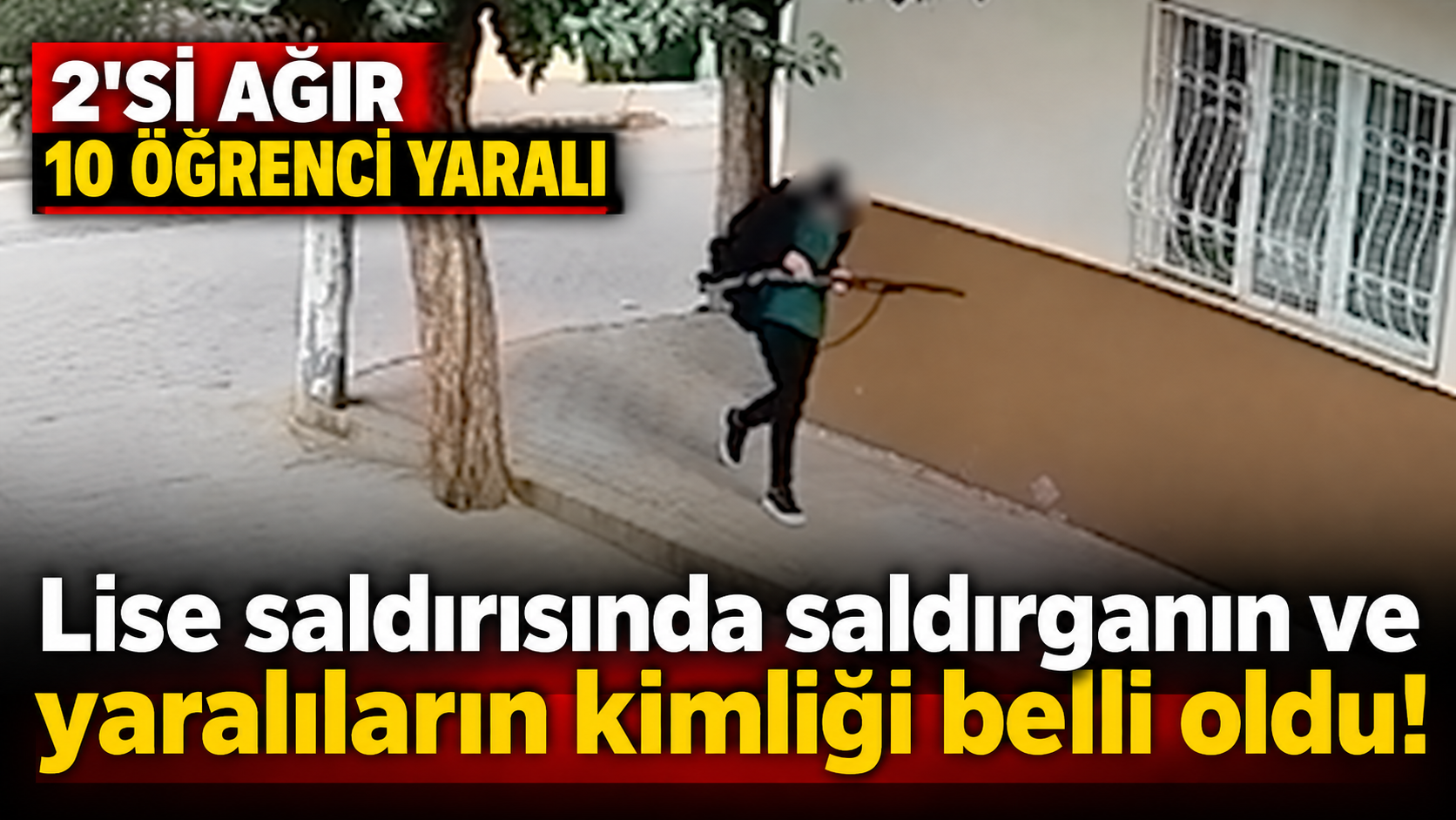 Lise saldırısında saldırganın ve yaralıların kimliği belli oldu!