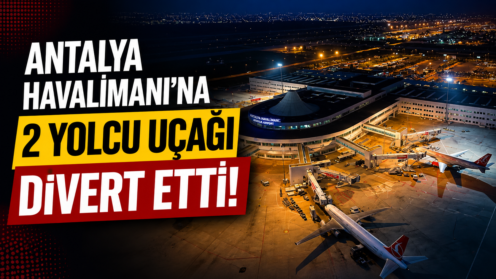 Antalya Havalimanı’na 2 yolcu uçağı divert etti! İşte detaylar