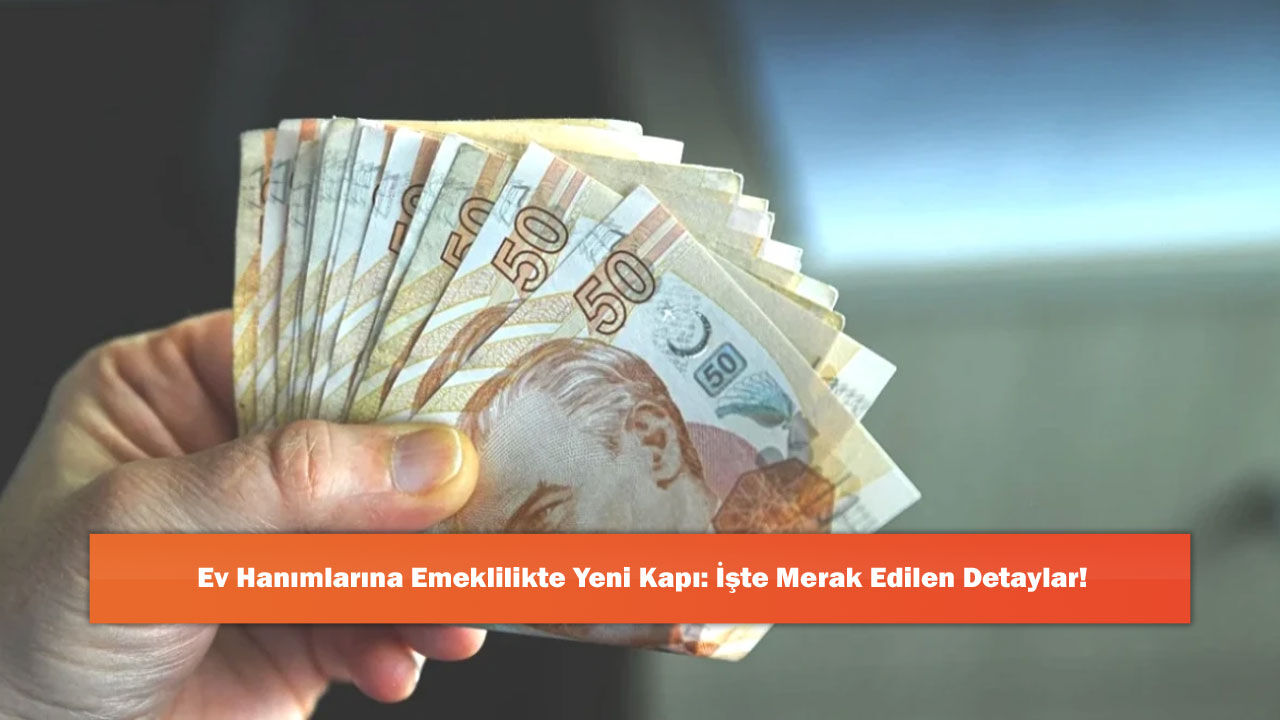Ev Hanımlarına Emeklilikte Yeni Kapı: İşte Merak Edilen Detaylar!