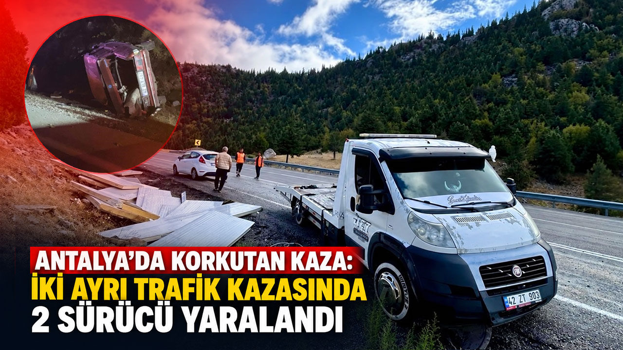 Antalya'da korkutan kaza: İki ayrı trafik kazasında 2 sürücü yaralandı
