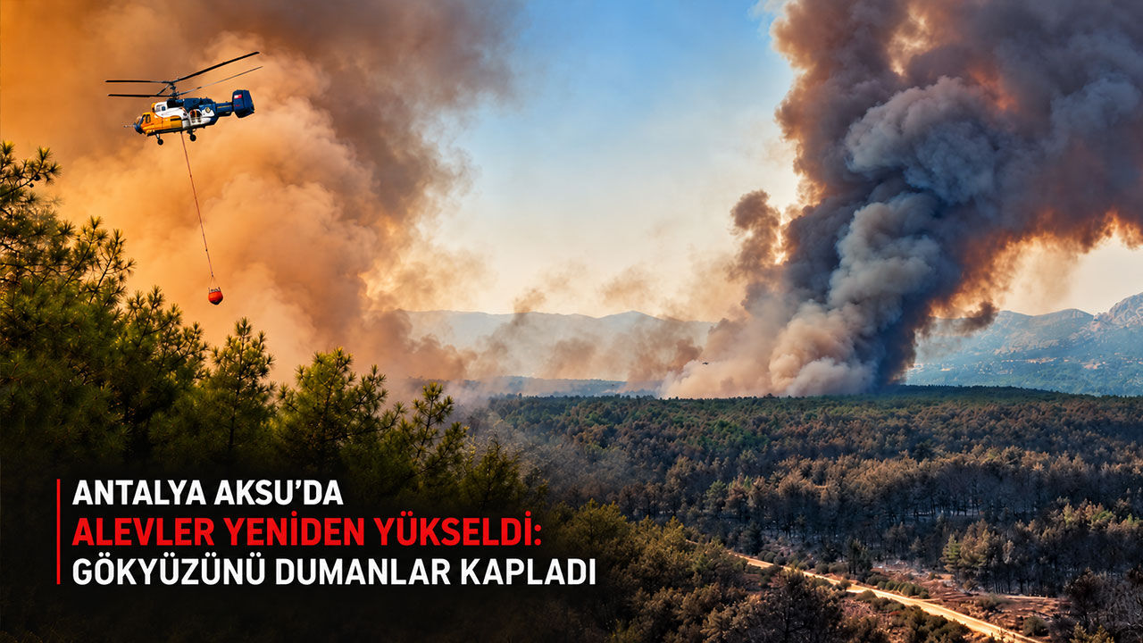 Antalya Aksu’da alevler yeniden yükseldi: Gökyüzünü dumanlar kapladı