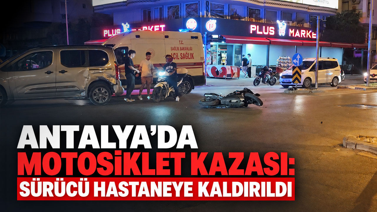 Antalya’da motosiklet kazası: Sürücü hastaneye kaldırıldı