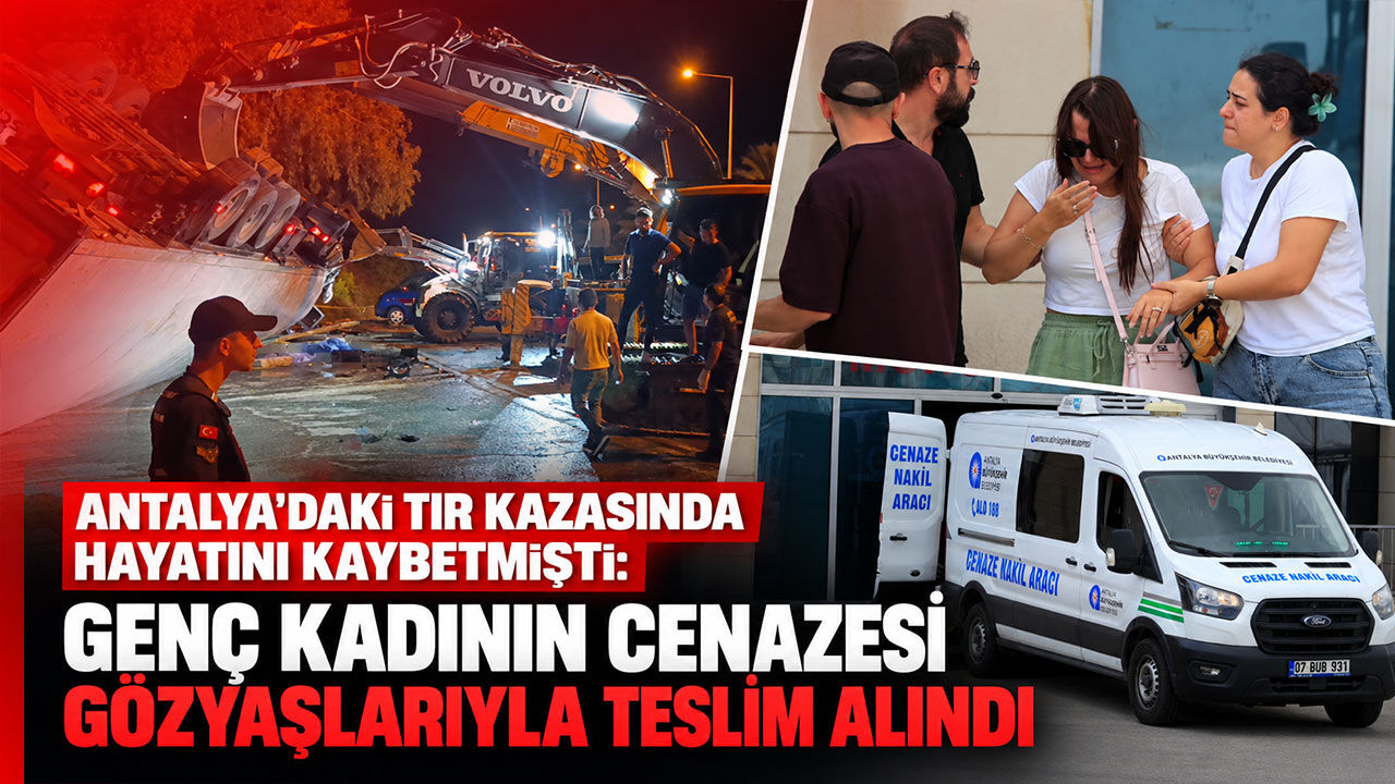 Antalya'daki TIR kazasında hayatını kaybetmişti: Genç kadının cenazesi gözyaşlarıyla teslim alındı
