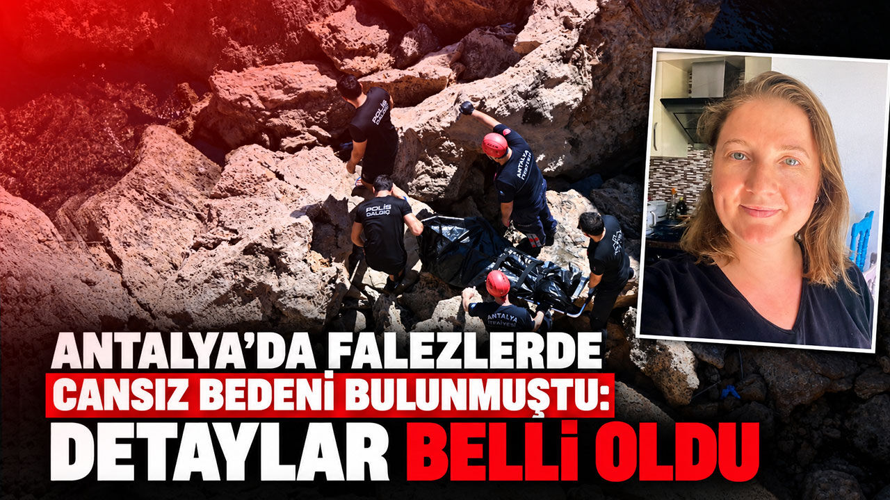 Antalya’da falezlerde cansız bedeni bulunmuştu: Detaylar belli oldu