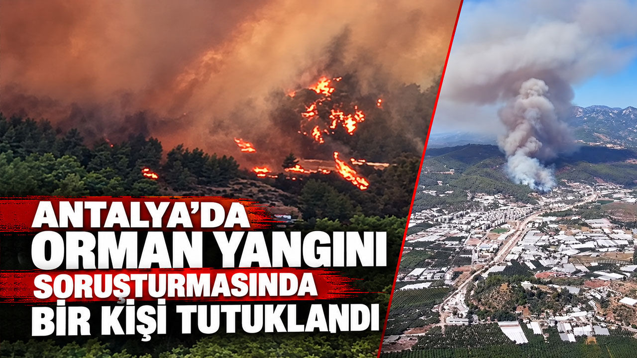 Antalya’da orman yangını soruşturmasında bir kişi tutuklandı