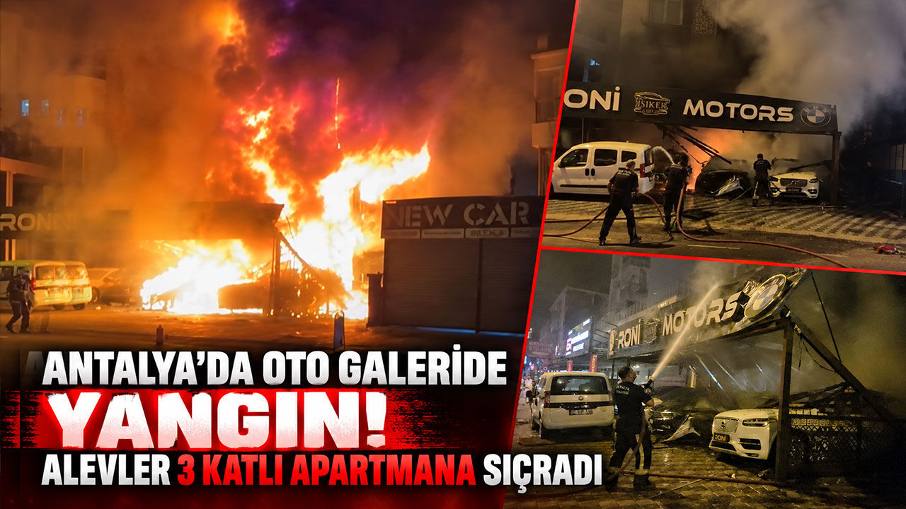 Antalya’da oto galeride yangın paniği! Alevler 3 katlı apartmana sıçradı