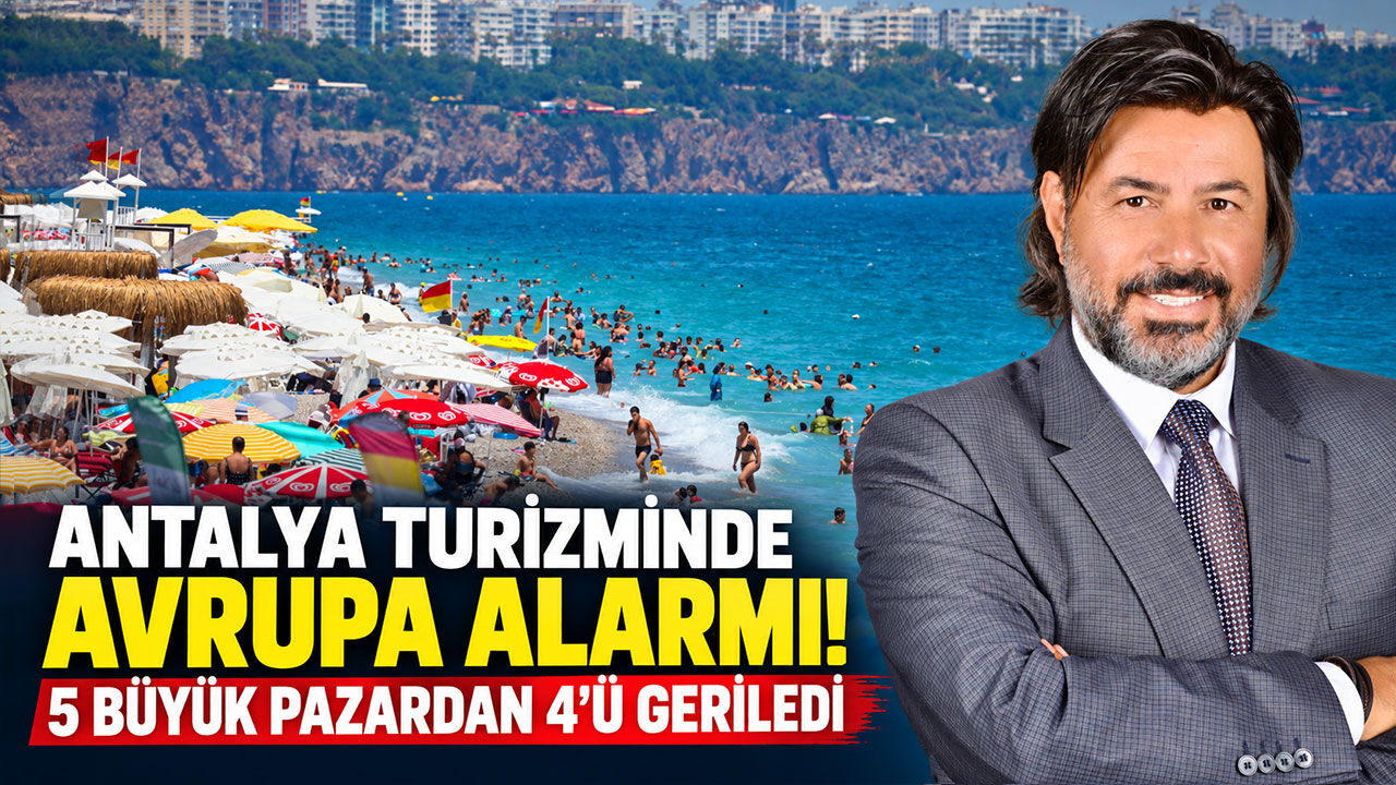 Antalya turizminde Avrupa alarmı! 5 büyük pazardan 4'ü geriledi