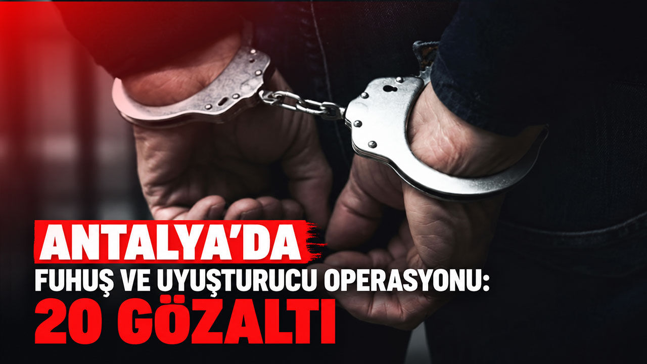 Antalya'da fuhuş ve uyuşturucu operasyonu: 20 gözaltı