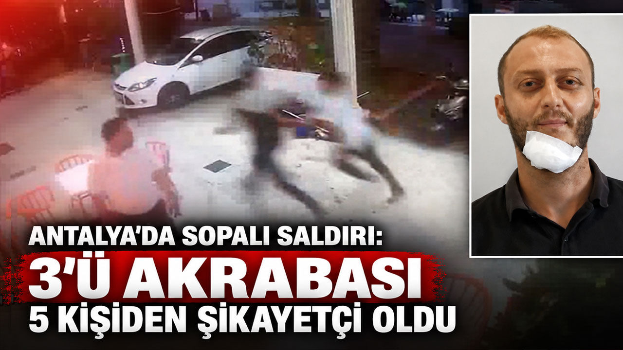 Antalya’da sopalı saldırı: 3'ü akrabası 5 kişiden şikayetçi oldu