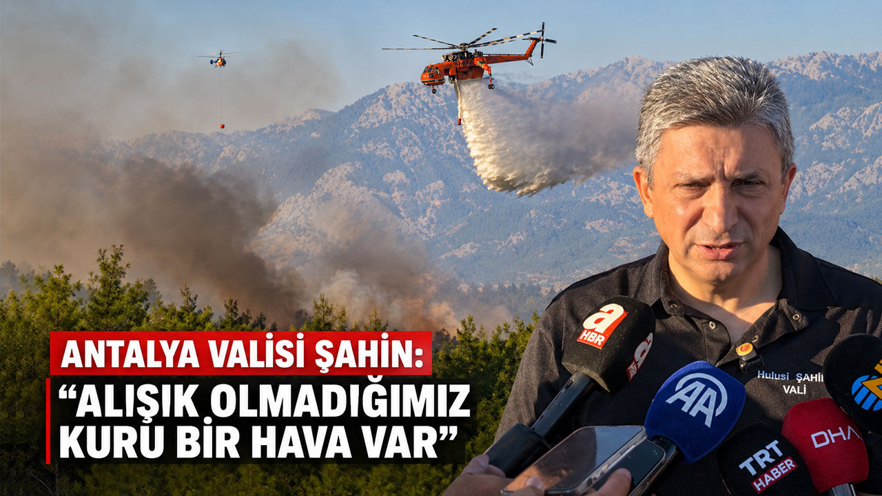 Antalya Valisi Şahin: "Alışık olmadığımız kuru bir hava var"
