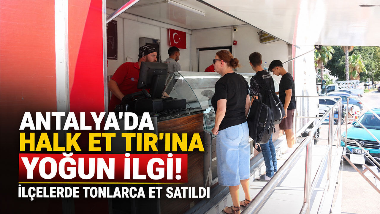 Antalya’da Halk Et TIR’ına yoğun ilgi! İlçelerde tonlarca et satıldı