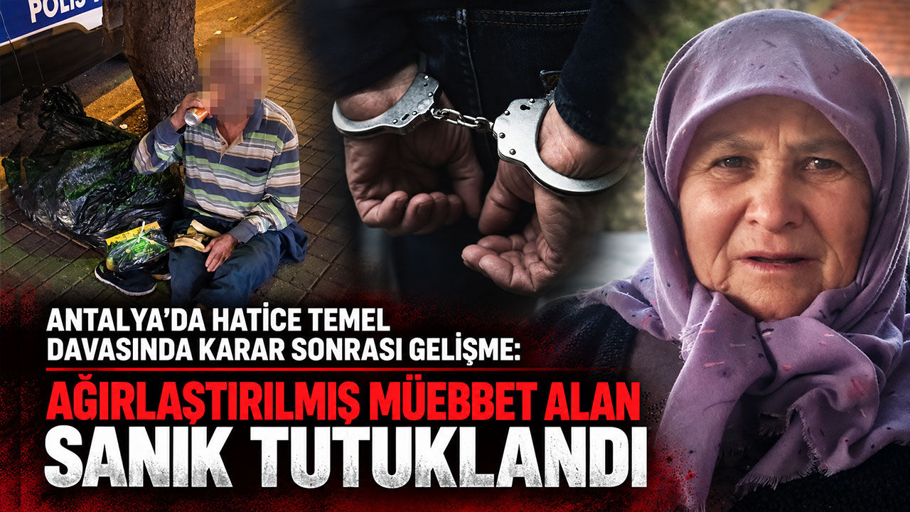 Antalya'da Hatice Temel davasında karar sonrası gelişme: Ağırlaştırılmış müebbet alan sanık tutuklandı