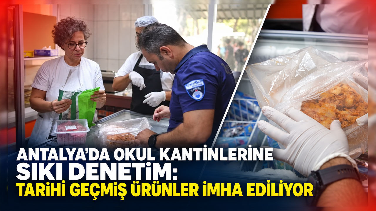 Antalya’da okul kantinlerine sıkı denetim: Tarihi geçmiş ürünler imha ediliyor