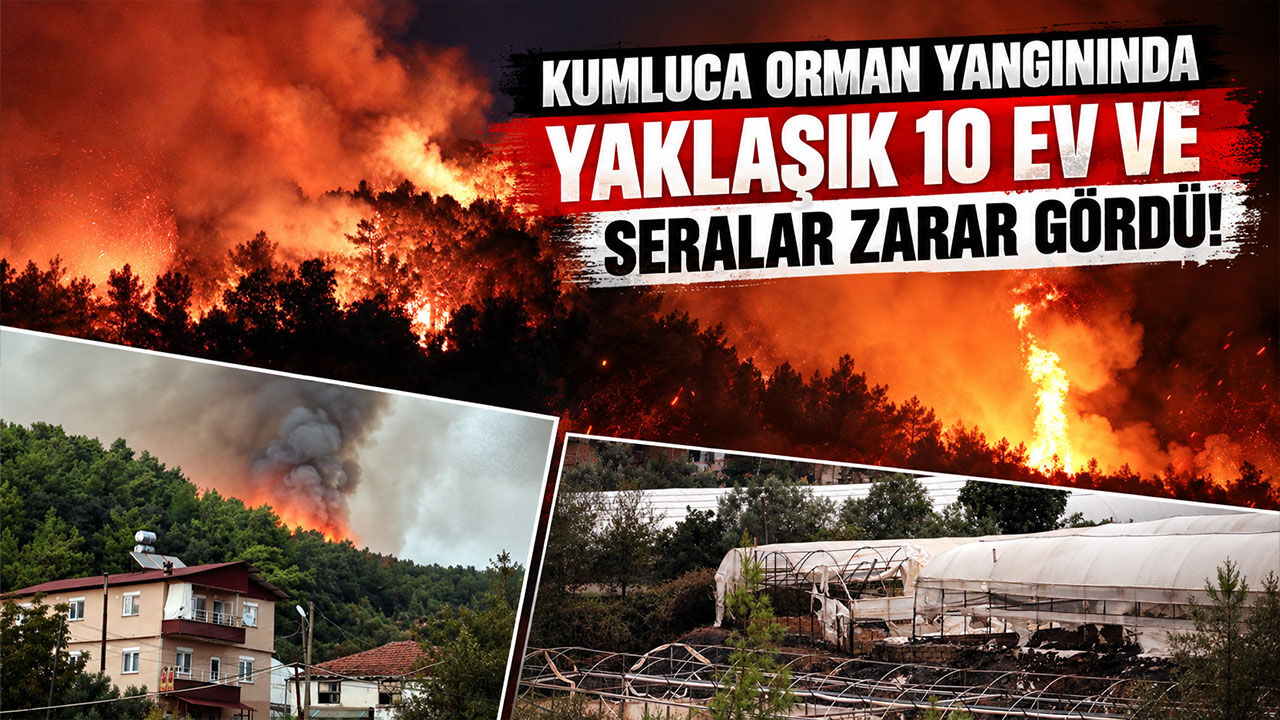 Kumluca orman yangınında yaklaşık 10 ev ve seralar zarar gördü!
