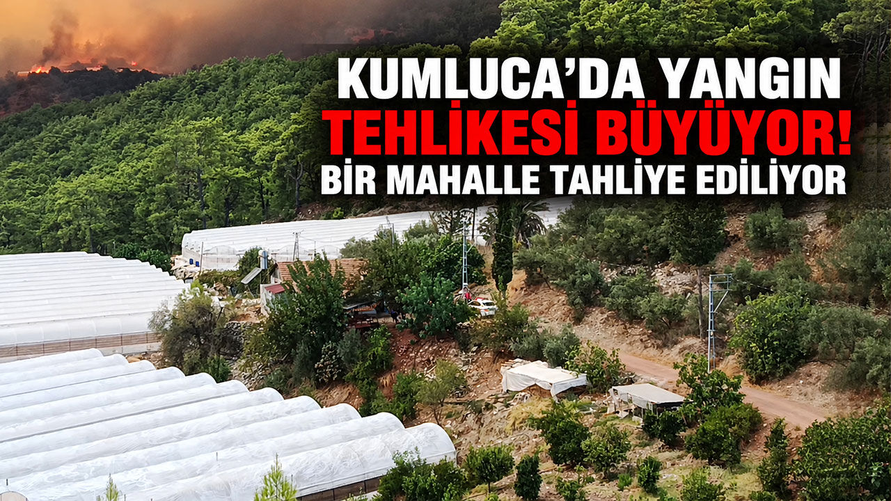 Kumluca’da yangın tehlikesi büyüyor! Bir mahalle tahliye ediliyor