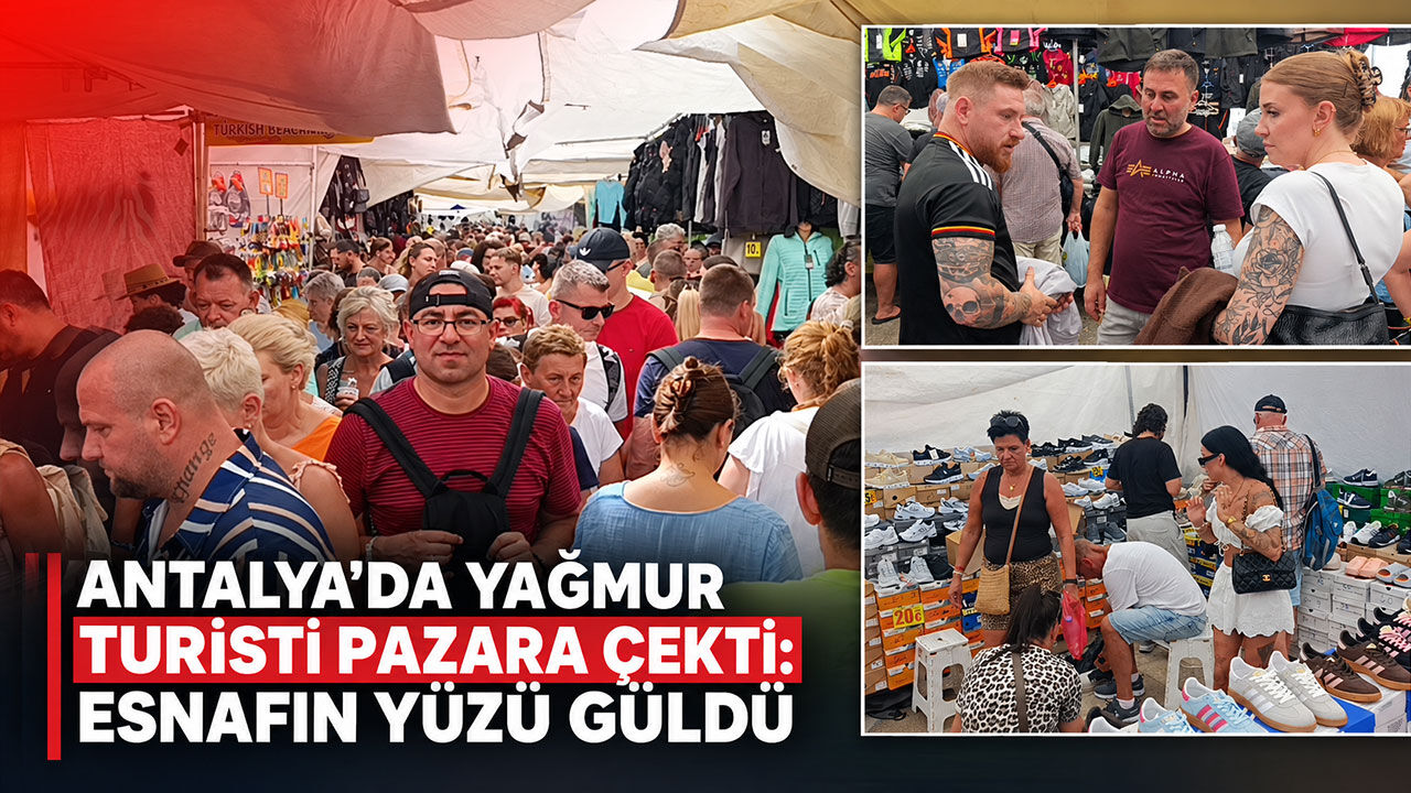 Antalya’da yağışlı hava turisti pazara çekti: Esnafın yüzü güldü