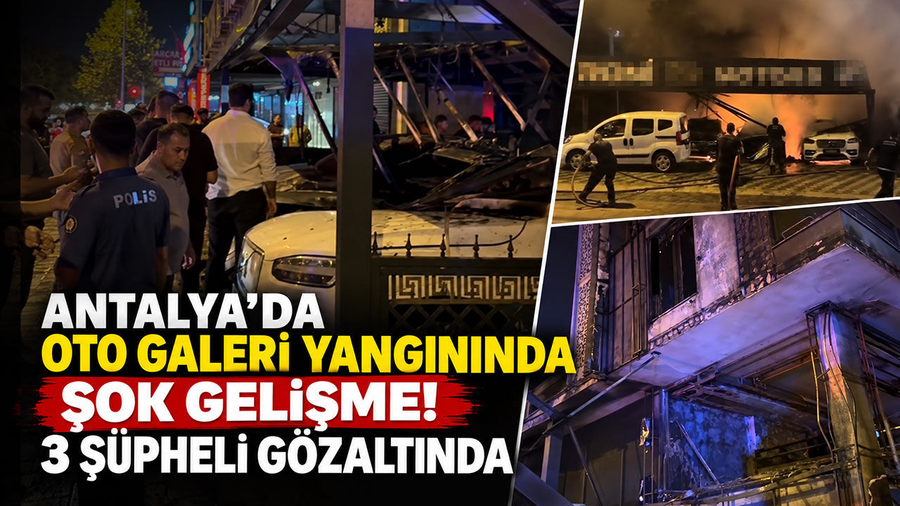 Antalya’da oto galeri yangını kundaklama çıktı! 3 şüpheli gözaltında