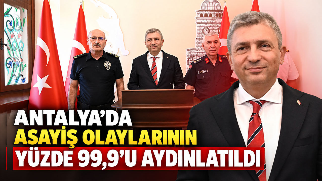 Antalya'da asayiş olaylarının yüzde 99,9’u aydınlatıldı