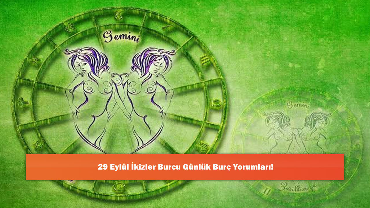 29 Eylül İkizler Burcu Günlük Burç Yorumları!