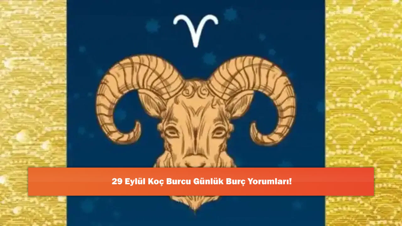 29 Eylül Koç Burcu Günlük Burç Yorumları!