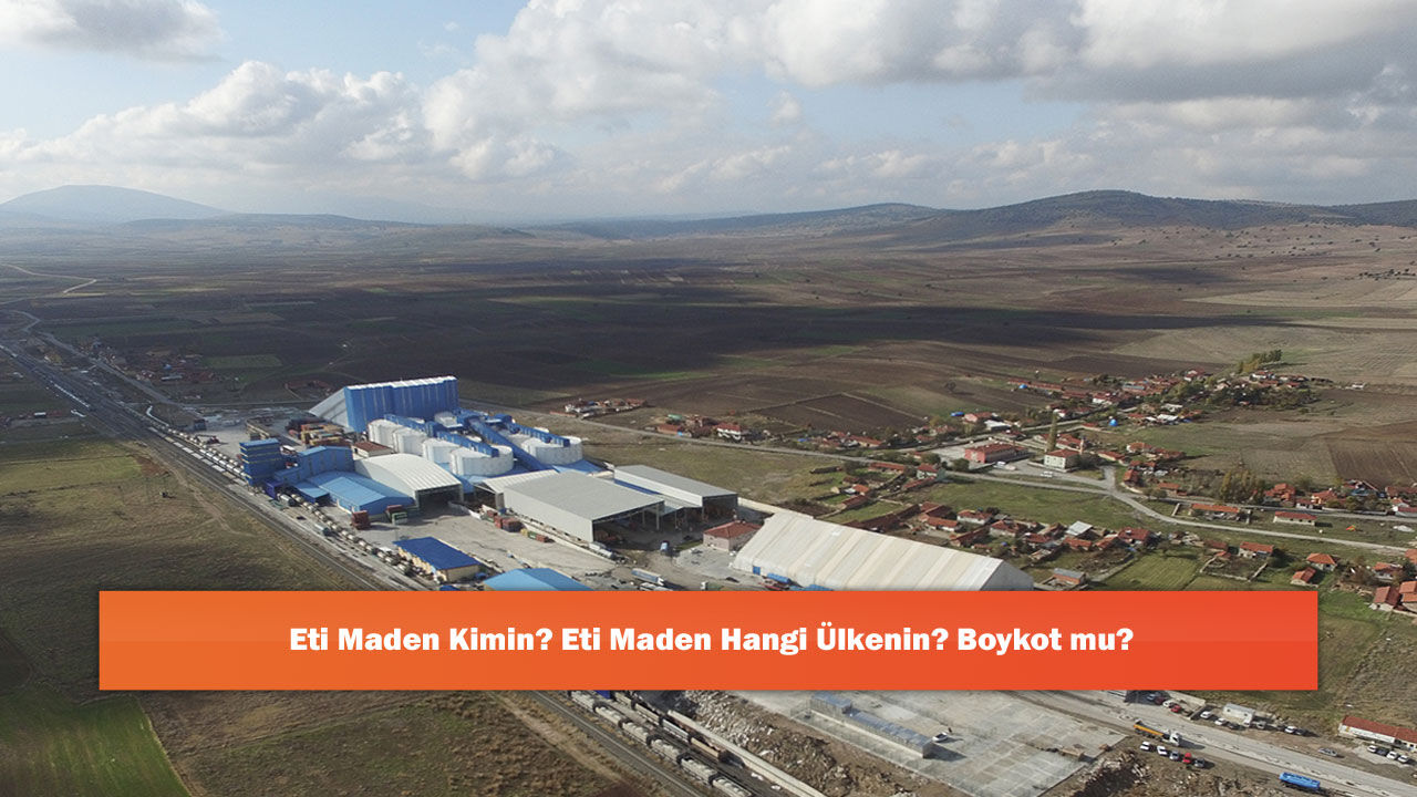 Eti Maden Kimin? Eti Maden Hangi Ülkenin? Boykot mu?