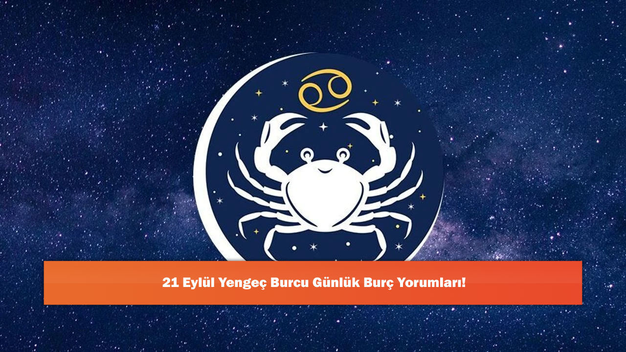 21 Eylül Yengeç Burcu Günlük Burç Yorumları!