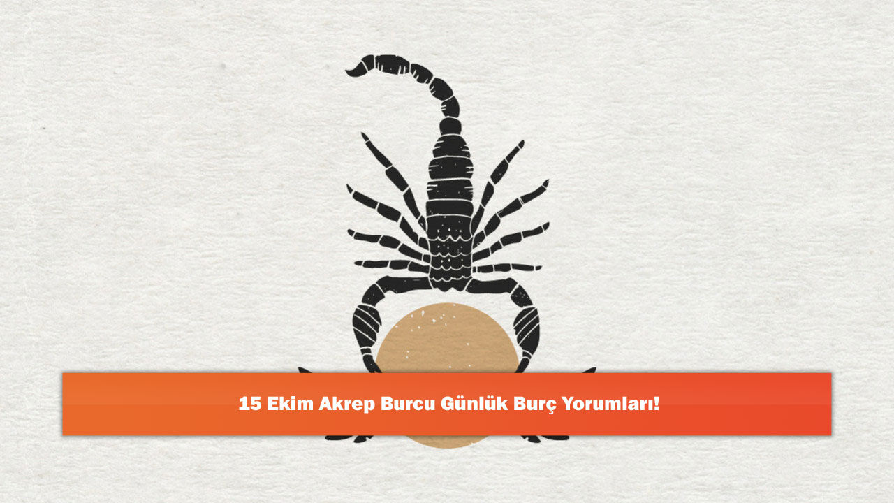 15 Ekim Akrep Burcu Günlük Burç Yorumları!