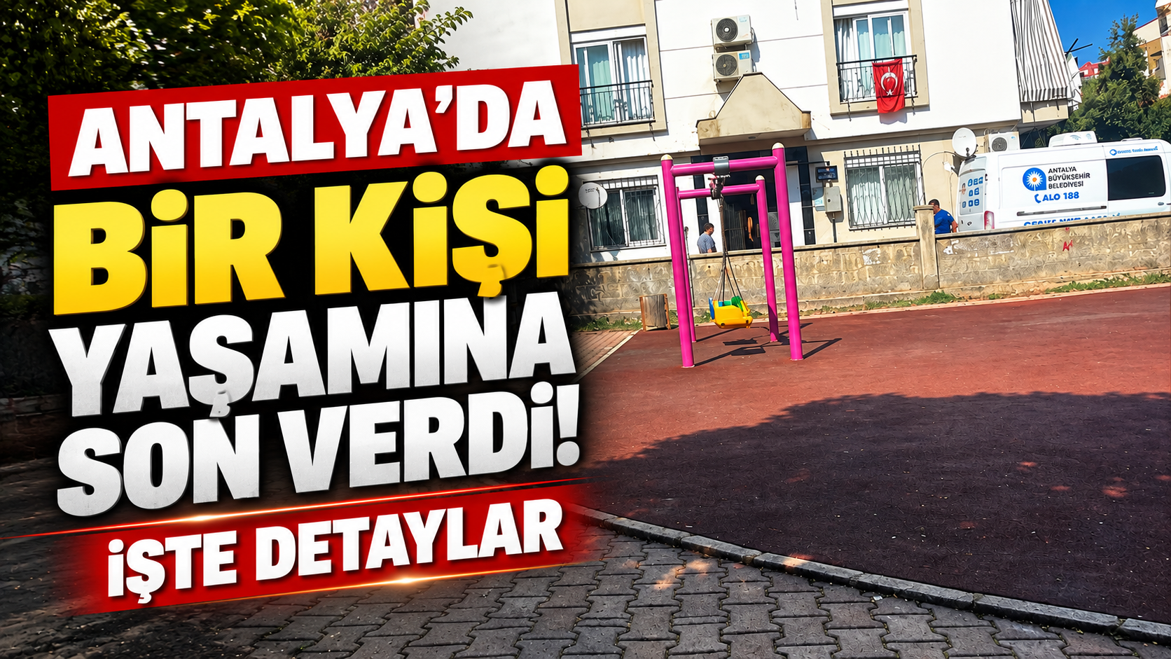 Antalya’da bir kişi yaşamına son verdi! İşte detaylar