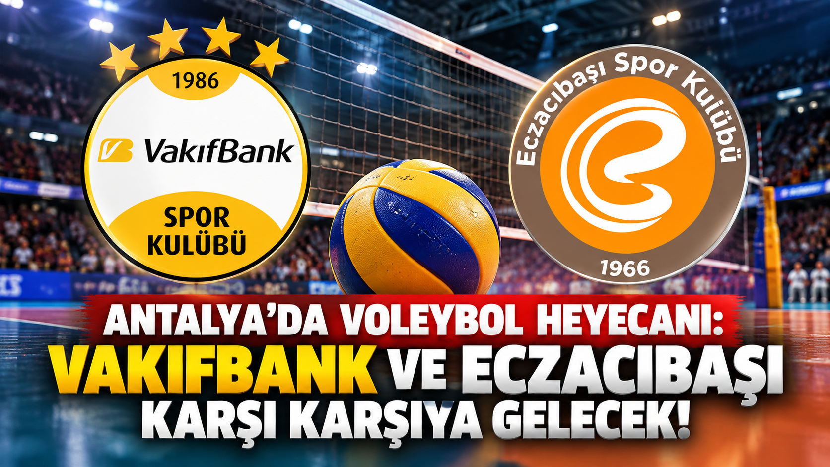 Antalya'da voleybol heyecanı: Vakıfbank ve Eczacıbaşı karşı karşıya gelecek!