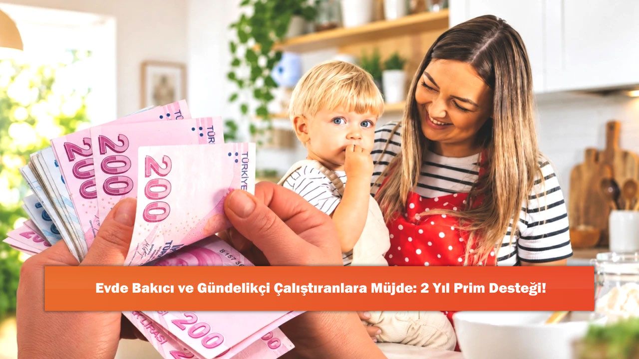 Evde Bakıcı ve Gündelikçi Çalıştıranlara Müjde: 2 Yıl Prim Desteği!