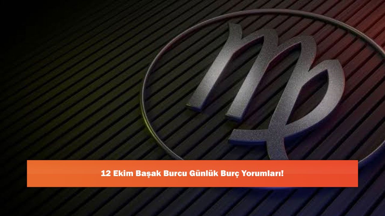 12 Ekim Başak Burcu Günlük Burç Yorumları!
