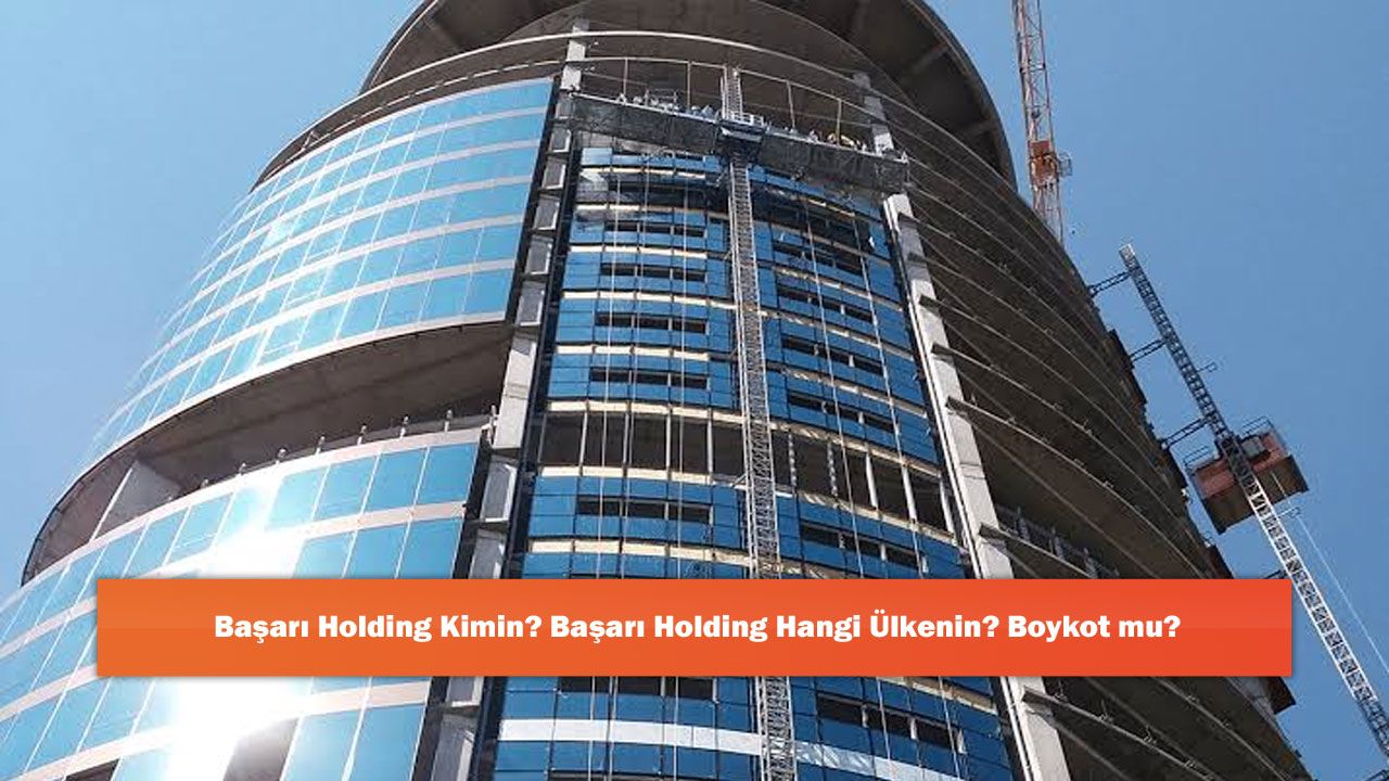 Başarı Holding Kimin? Başarı Holding Hangi Ülkenin? Boykot mu?