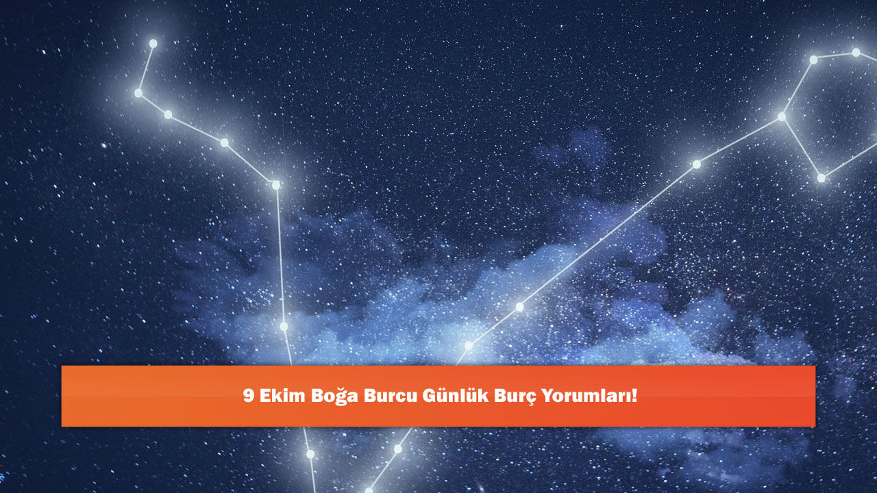 9 Ekim Boğa Burcu Günlük Burç Yorumları!