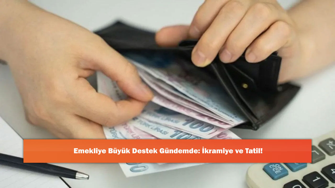 Emekliye Büyük Destek Gündemde: İkramiye ve Tatil!