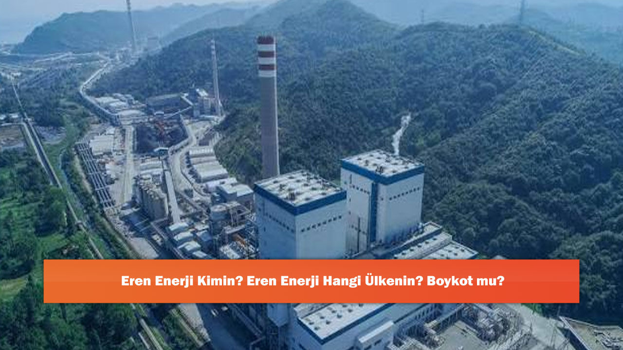 Eren Enerji Kimin? Eren Enerji Hangi Ülkenin? Boykot mu?