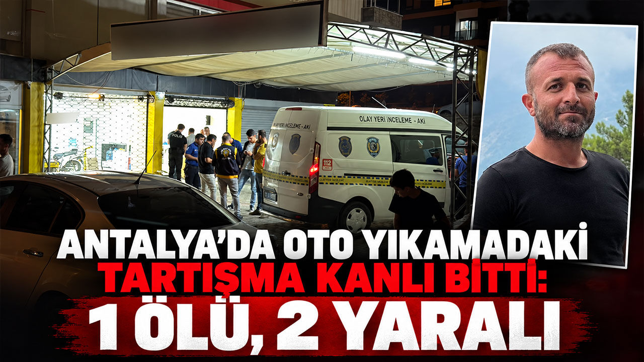 Antalya’da oto yıkamadaki tartışma kanlı bitti: 1 ölü, 2 yaralı