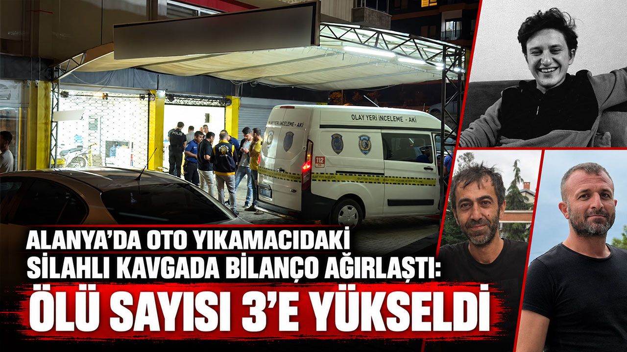 Alanya’da oto yıkamacıdaki silahlı kavgada bilanço ağırlaştı: Ölü sayısı 3’e yükseldi