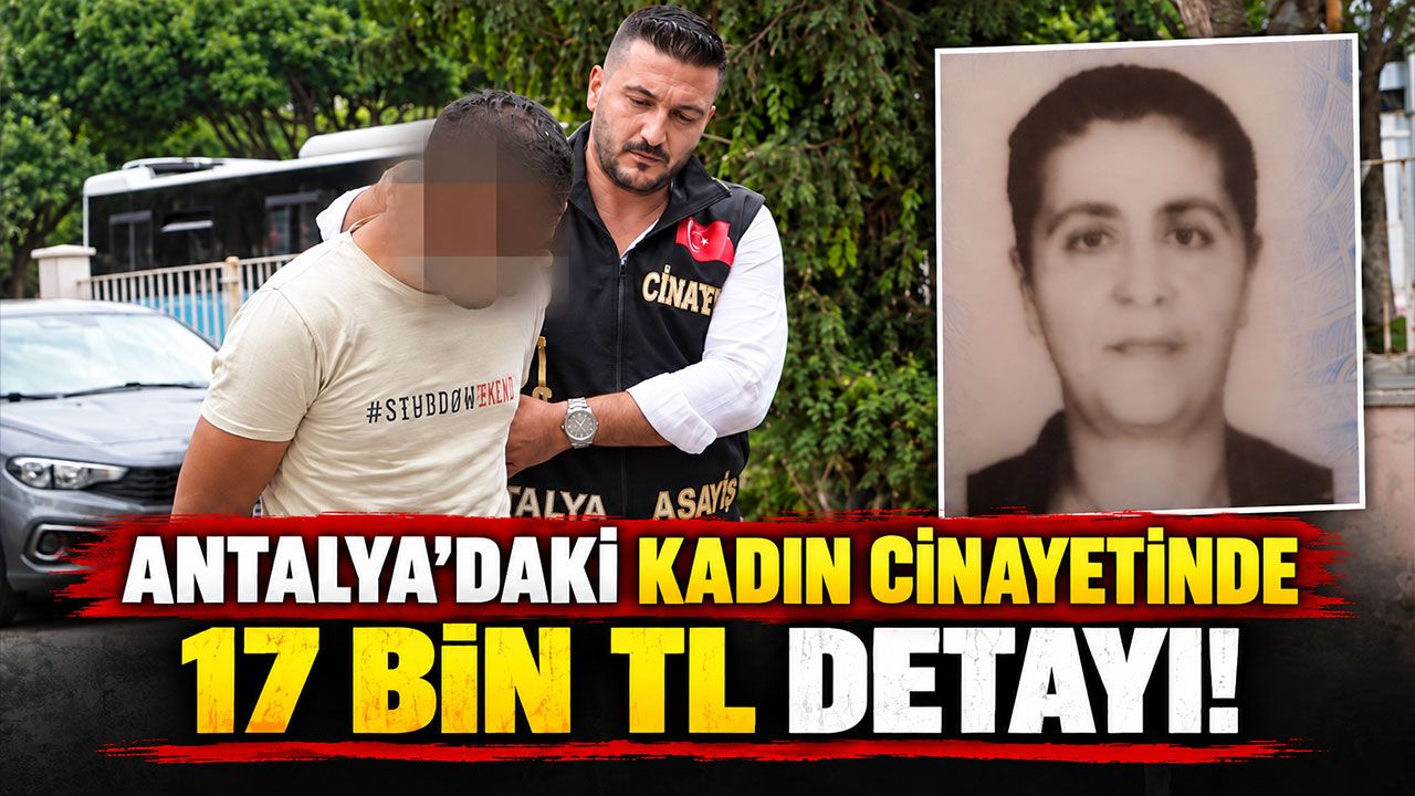 Antalya’daki kadın cinayetinde 17 bin TL detayı!