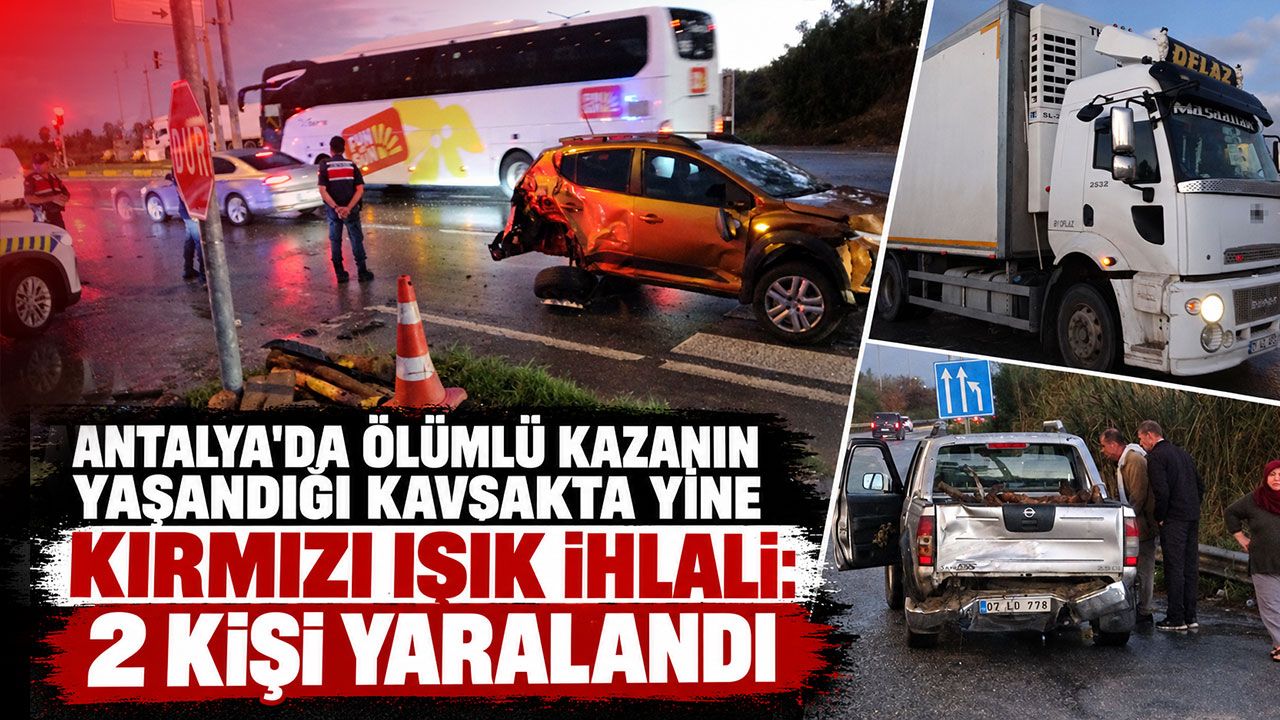 Antalya'da ölümlü kazanın yaşandığı kavşakta yine kırmızı ışık ihlali: 2 kişi yaralandı