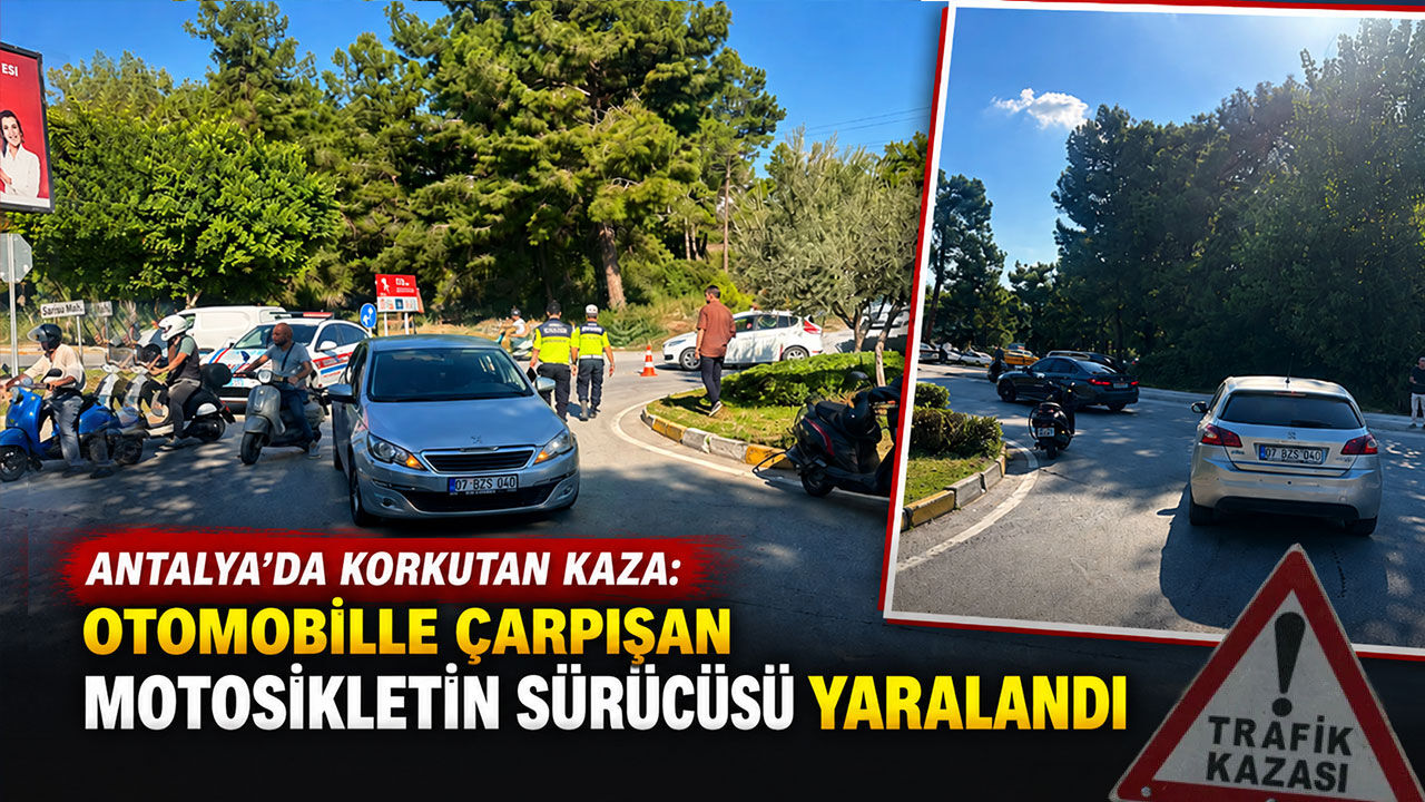 Antalya’da korkutan kaza: Otomobille çarpışan motosikletin sürücüsü yaralandı
