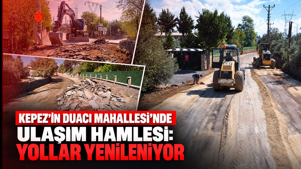 Kepez'in Duacı Mahallesi'nde ulaşım hamlesi: Yollar yenileniyor